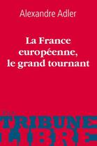 Couverture du livre « La France européenne, le grand tournant » de Alexandre Adler aux éditions Plon