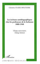 Couverture du livre « Écritures autobiographiques chez les professeurs de la Sorbonne 1880-1940 ; champ universitaire, champ littéraire » de Christine Plasse Bouteyre aux éditions L'harmattan