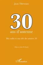 Couverture du livre « 30 ans d'antenne ; ma radio et ma télé des années 50 » de Jean Thevenot aux éditions L'harmattan
