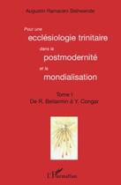 Couverture du livre « Pour une ecclésiologie Tome 1 ; trinitaire dans la postmodernité et la mondialisation de R. Bellarmin à Y. Congar » de Augustin Ramazani Bishwende aux éditions Editions L'harmattan