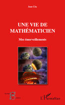 Couverture du livre « Une vie de mathématicien ; mes émerveillements » de Jean Cea aux éditions Editions L'harmattan