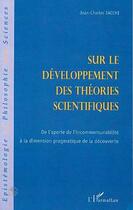 Couverture du livre « Sur le développement des théories scientifiques ; de l'aporie de l'incommensurabilite à la dimension pragmatique de la découverte » de Jean-Charles Sacchi aux éditions Editions L'harmattan