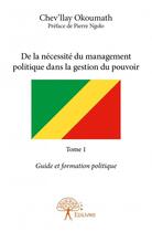 Couverture du livre « De la nécessité du management politique dans la gestion du pouvoir t.1 » de Chev'Llay Okoumath aux éditions Edilivre