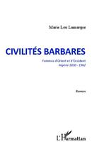 Couverture du livre « Civilités barbares ; femmes d'Orient et d'Occident ; Algérie 1830-1962 » de Marie Lou Lamarque aux éditions L'harmattan