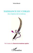 Couverture du livre « Naissance du Coran ; aux origines de la violence » de Michel Benoit aux éditions L'harmattan