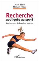 Couverture du livre « Recherche appliquée au sport : Les facteurs de la valeur motrice » de Alain Blain et Meriem Tifour aux éditions L'harmattan