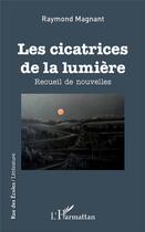 Couverture du livre « Les cicatrices de la lumière ; recueil de nouvelles » de Raymond Magnant aux éditions L'harmattan