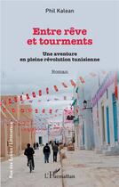 Couverture du livre « Entre rêve et tourments : un aventure en pleine révolution tunisienne » de Phil Kalean aux éditions L'harmattan