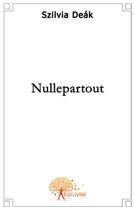 Couverture du livre « Nullepartout » de Szilvia Deak aux éditions Edilivre