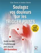 Couverture du livre « Soulagez vos douleurs par les trigger points » de Clair Davies et Amber Davies aux éditions Thierry Souccar