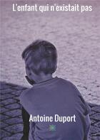 Couverture du livre « L'enfant qui n'existait pas » de Antoine Duport aux éditions Le Lys Bleu