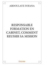 Couverture du livre « Responsable formation en cabinet, comment reussir sa mission » de Fofana Abdoulaye aux éditions Edilivre