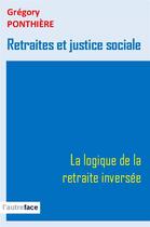 Couverture du livre « Retraites et justice sociale. - la logique de la retraite inversee » de Ponthiere Gregory aux éditions L'autre Face