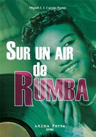 Couverture du livre « Sur un air de Rumba : Un fragment de la vie de Mick Werbrowski (Chicago 1924-Miami 1999) » de Carrier Ramis M J J. aux éditions Anima Persa