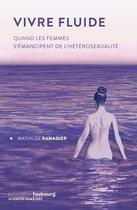 Couverture du livre « Vivre fluide : quand les femmes s'émancipent de l'hétérosexualité » de Mathilde Ramadier aux éditions Faubourg