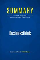 Couverture du livre « Summary : businessthink (review and analysis of Marcum, Smith and Khalsa's book) » de  aux éditions Business Book Summaries