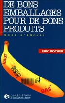 Couverture du livre « De bons emballages pour de bons produits : Mode d'emploi » de Eric Rocher aux éditions Organisation