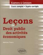 Couverture du livre « Leçons de droit public des activités économiques ; cours complet & sujets corrigés » de Matthieu Thaury aux éditions Ellipses