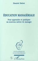 Couverture du livre « Education Manageriale : Pour appendre et pratiquer un nouveau métier de manager » de Daniel Beflet aux éditions L'harmattan