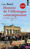 Couverture du livre « Histoire de l'Allemagne contemporaine : depuis 1945 à nos jours » de Loic Batel aux éditions Points