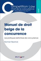 Couverture du livre « Manuel de droit belge de la concurrence : les pratiques restrictives de concurrence » de Norman Neyrinck aux éditions Bruylant
