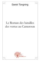 Couverture du livre « Le roman des batailles des vertus au Cameroun » de Daniel Tongning aux éditions Edilivre