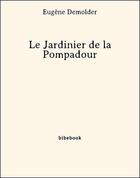 Couverture du livre « Le Jardinier de la Pompadour » de Eugène Demolder aux éditions Bibebook