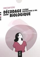 Couverture du livre « Décodage biologique : Système respiratoire et ORL » de Christian Fleche aux éditions Le Souffle D'or