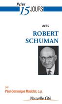 Couverture du livre « Prier 15 jours avec... : Robert Schuman » de Paul-Dominique Masiclat aux éditions Nouvelle Cite