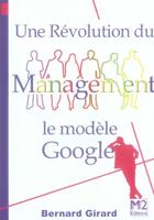 Couverture du livre « Une révolution du management : le modèle google » de Bernard Girard aux éditions Mm2