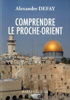 Couverture du livre « Comprendre le Proche-Orient » de Alexandre Defay aux éditions Barley