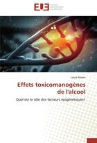 Couverture du livre « Effets toxicomanogènes de l'alcool ; quel est le rôle des facteurs épigénétiques ? » de Laura Nyssen aux éditions Editions Universitaires Europeennes