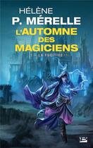 Couverture du livre « L'automne des magiciens Tome 1 : la fugitive » de Helene P. Merelle aux éditions Bragelonne