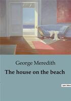 Couverture du livre « The house on the beach : A Coastal Tale of Romance, Rivalry, and Victorian Social Dynamics. » de George Meredith aux éditions Culturea