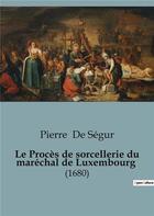 Couverture du livre « Le Procès de sorcellerie du maréchal de Luxembourg : (1680) » de Pierre De Ségur aux éditions Shs Editions