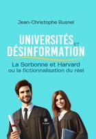 Couverture du livre « Universités et désinformation : La Sorbonne et Harvard ou la fictionnalisation du réel » de Jean-Christophe Busnel aux éditions Le Lys Bleu