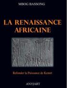 Couverture du livre « La renaissance africaine : refonder la puissance de Kemet » de Mbog Bassong aux éditions Anyjart