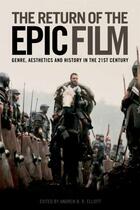 Couverture du livre « The Return of the Epic Film: Genre, Aesthetics and History in the 21st » de Andrew B R Elliott aux éditions Edinburgh University Press