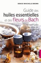 Couverture du livre « Le guide des huiles essentielles et des fleurs de bach » de Denise Whichello Brown aux éditions Larousse