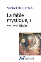 Couverture du livre « La fable mystique Tome 1 ; XVI-XVII siècle » de Michel De Certeau aux éditions Gallimard
