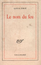 Couverture du livre « Le nom du feu » de Louis Emie aux éditions Gallimard (patrimoine Numerise)