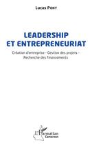 Couverture du livre « Leadership et entrepreneuriat - creation d'entreprise - gestion des projets - recherche des financem » de Lucas Pony aux éditions L'harmattan