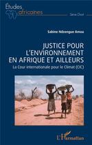 Couverture du livre « Justice pour l'environnement en Afrique et ailleurs : La cour internationale pour le climat (CIC) » de Sabine Ndzengue Amoa aux éditions L'harmattan