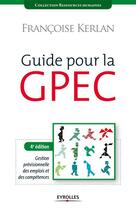 Couverture du livre « Guide pour la GPEC ; gestion prévisionnelle des emplois et compétences » de Francoise Kerlan aux éditions Eyrolles