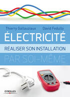 Couverture du livre « Électricité ; réaliser son installation par soi-même » de Thierry Gallauziaux et David Fedullo aux éditions Eyrolles