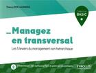 Couverture du livre « Managez en transversal ; les 5 leviers du management non hiérarchique » de Thierry Des Lauriers aux éditions Eyrolles