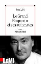 Couverture du livre « Le Grand Empereur et ses automates » de Jean Levi aux éditions Albin Michel