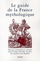 Couverture du livre « Le guide de la france mythologique » de Collectif/Sergent aux éditions Payot