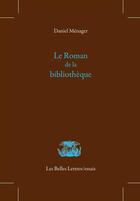 Couverture du livre « Le roman de la bibliothèque » de Daniel Menager aux éditions Belles Lettres