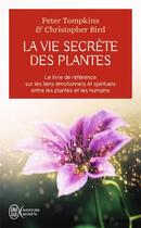 Couverture du livre « La vie secrète des plantes ; le livre de référence sur les liens émotionnels et spirituels entre les plantes et les humains » de Peter Tompkins et Christopher Bird aux éditions J'ai Lu